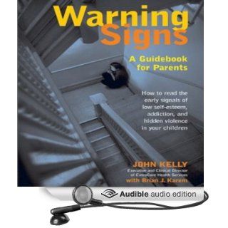 Warning Signs A Guidebook for Parents How to Read the Early Signals of Low Self Esteem, Addiction, and Hidden Violence in Your Kids (Audible Audio Edition) John Kelly, Brian J. Karem, Johnny Heller Books