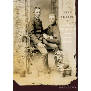 Dear Friends: American Photographs of Men Together, 1840 1918: David Deitcher: 9780810957121: Books