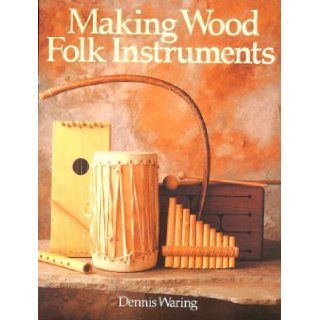 Making Wood Folk Instruments: Dennis Waring: 9780806974828: Books