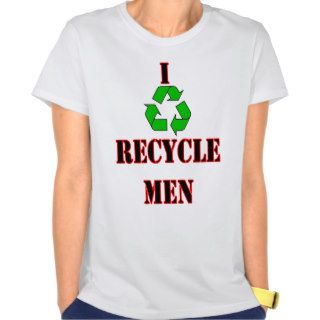 I recycle men. funny humor laugh joke text t shirt