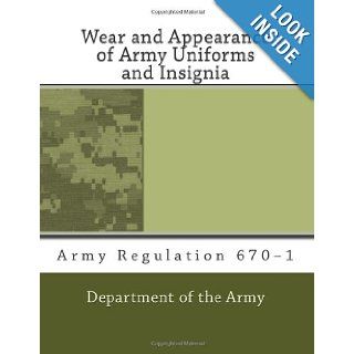 Wear and Appearance of Army Uniforms and Insignia: Army Regulation 670 1: Department of the Army: 9781463622596: Books
