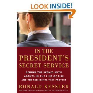 In the President's Secret Service Behind the Scenes with Agents in the Line of Fire and the Presidents They Protect eBook Ronald Kessler Kindle Store