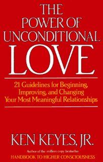 The Power of Unconditional Love: 21 Guidelines for Beginning, Improving and Changing Your Most Meaningful Relationships (9780915972197): Jr. Ken Keyes: Books