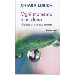 Ogni momento  un dono. Riflessioni sul vivere il presente: Chiara Lubich: 9788831142427: Books