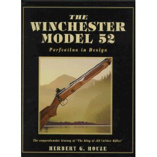 The Winchester Model 52: Perfection in Design: Herbert G. Houze: 9780873414876: Books