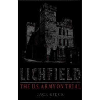 Lichfield (The U.S. Army on Trial): Jack Gieck: 9781884836275: Books