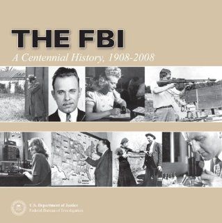 FBI: A Centennial History 1908 2008 (Hardcover): Federal Bureau of Investigation (U.S.): 9780160809552: Books