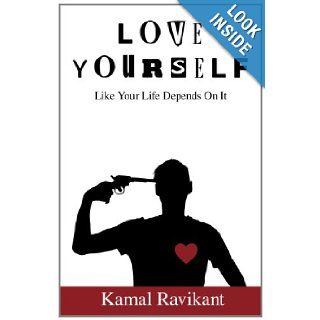 Love Yourself Like Your Life Depends On It: Kamal Ravikant: 9781478121732: Books