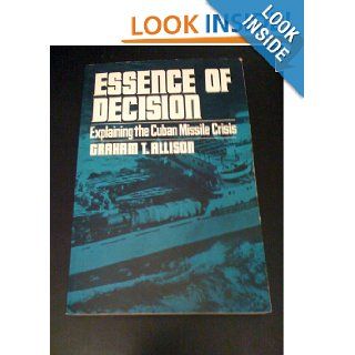 Essence of decision : Explaining the Cuban Missile Crisis: Graham T. Allison: Books