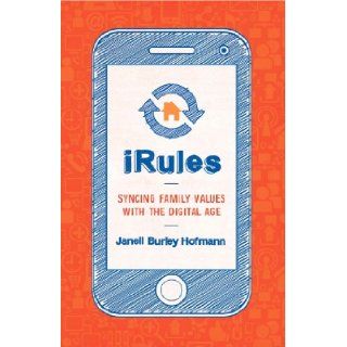 iRules: What Every Tech Healthy Family Needs to Know about Selfies, Sexting, Gaming, and Growing up: Janell Burley Hofmann: 9781623363529: Books