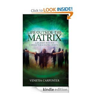 Life Outside the Matrix: A Journey Into the Supernatural Lifestyle eBook: Venetia Carpenter: Kindle Store