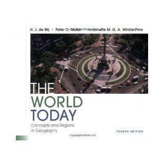 The World Today   Concepts and Regions in Geography (4th, Fourth Edition)   By Blij, Muller, WinklerPrins: H. J. de Blij / Peter O. Muller / Antoinette M. G. A. WinklerPrins: Books