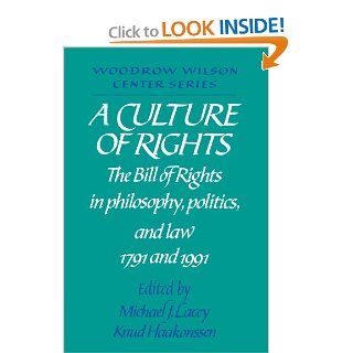 A Culture of Rights: The Bill of Rights in Philosophy, Politics and Law 1791 and 1991 (Woodrow Wilson Center Press): Michael James Lacey, Knud Haakonssen: 9780521446532: Books