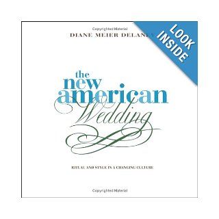 The New American Wedding: Ritual and Style in a Changing Culture: Diane Meier Delaney: 9780670034628: Books