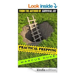 Practical Prepping: Be Ready For Disaster Without Driving Yourself Crazy eBook: Marcus Duke: Kindle Store