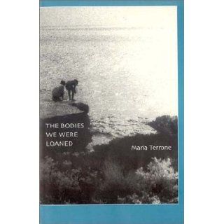 The Bodies We Were Loaned (9780915380497): Maria Terrone: Books