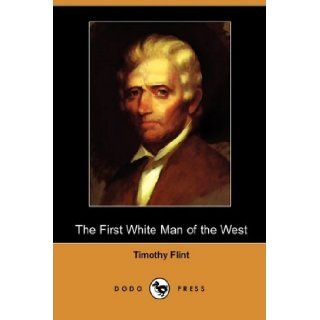 The First White Man of the West; Or, the Life and Exploits of Colonel Dan'l Boon (Dodo Press): Timothy Flint: 9781409926702: Books