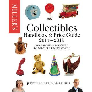Miller's Collectibles Handbook 2014 2015: The Indispensable Guide to What It's Really Worth! (Miller's Collectibles Price Guide): Judith Miller, Mark Hill: 9781845337902: Books