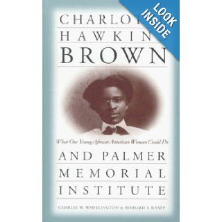 Charlotte Hawkins Brown and Palmer Memorial Institute: What One Young African American Woman Could Do: Charles W. Wadelington: Books