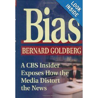 Bias A CBS Insider Exposes How the Media Distort the News Bernard Goldberg 9780895261908 Books