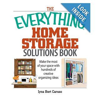 The Everything Home Storage Solutions Book Make the Most of Your Space With Hundreds of Creative Organizing Ideas Iyna Bort Caruso 9781593376628 Books