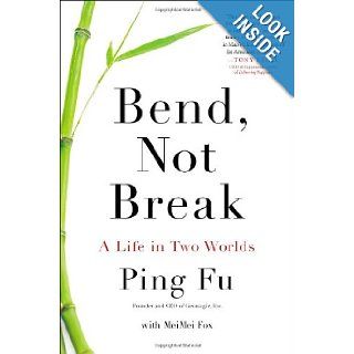 Bend, Not Break: A Life in Two Worlds: Ping Fu, Mei Mei Fox: 9781591845522: Books