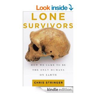 Lone Survivors: How We Came to Be the Only Humans on Earth eBook: Chris Stringer: Kindle Store