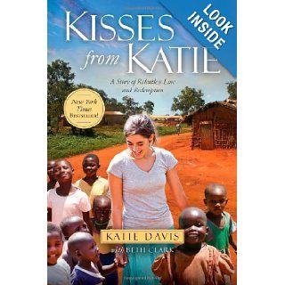 Kisses from Katie: A Story of Relentless Love and Redemption: Katie J. Davis, Beth Clark: 9781451612097: Books