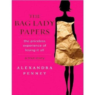 The Bag Lady Papers The Priceless Experience of Losing It All Alexandra Penney, Marguerite Gavin 9781400165452 Books