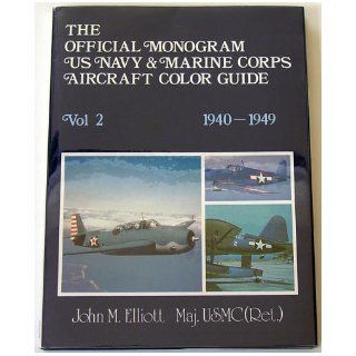 The Official Monogram U.S. Navy and Marine Corps Aircraft Color Guide, Vol 2: 1940 1949: John M. Elliott: 9780914144328: Books
