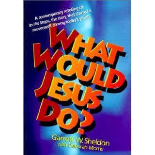 What Would Jesus Do?: Garrett Ward Sheldon, Deborah Morris: 9780613144360:  Children's Books