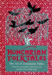 Hungarian Folktales: The Art of Zsuzsanna Palko (World Folktale Library): Linda Degh, Vera Kalm, Carl Lindahl: 9780878059126: Books