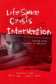 Life Space Crisis Intervention: Talking With Students in Conflict, 2nd Edition: Nicholas James Long, Mary M. Wood, Frank A. Fecser: 9780890798706: Books