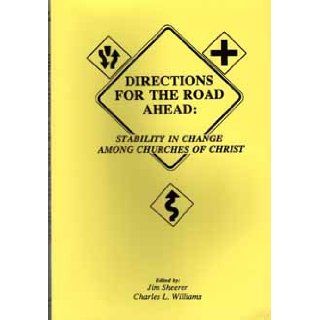 Directions for the Road Ahead: Stability in Change among Churches of Christ: Jim Sheerer, Charles L. Williams: 9780966353105: Books