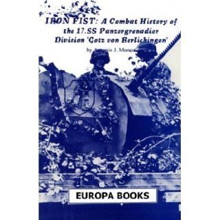 The Iron Fist Division: A combat history of the 17. SS Panzergrenadier Division "Goetz von Berlichingen, " 1943 1945: Antonio J Munoz: 9781891227295: Books