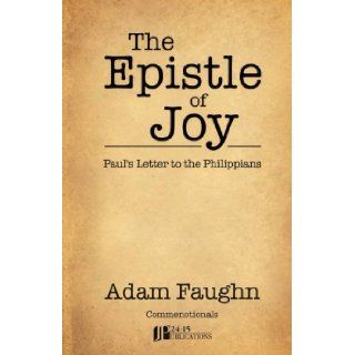 The Epistle of Joy: Paul's Letter to the Philippians: Adam Faughn: 9781481174855: Books