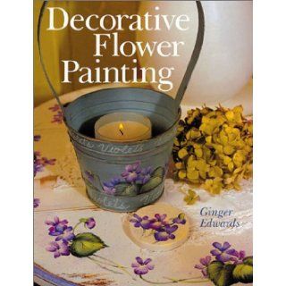Decorative Flower Painting: Ginger Edwards: 9780806922560: Books