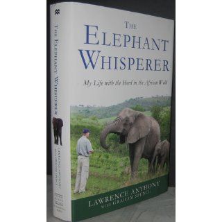 The Elephant Whisperer: My Life with the Herd in the African Wild: Lawrence Anthony, Graham Spence: 9780312565787: Books