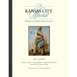 The Kansas City Spirit: Stories of Service Above Self: Bruce Mathews, Mamie Hughes, Andrew Kaplan, Christopher Leitch, Lynn Mackle, Carol Powers: 9781611690668: Books
