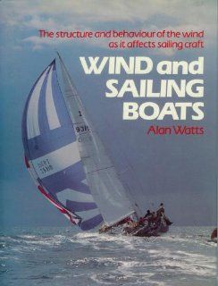 Wind and Sailing Boats: The Structure and Behaviour of the Wind As It Affects Sailing Craft: Alan Watts: 9780715390320: Books