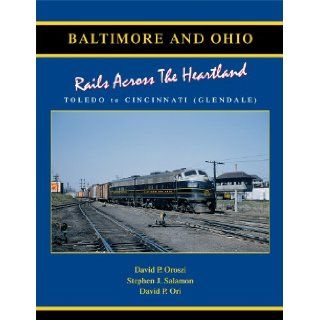 Baltimore & Ohio: Rails Across the Heartland Toledo Cincinnati (Glendale): David P. Oroszi, Stephen J. Salamon, David P. Ori: 9781931477352: Books