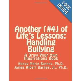 Another (#4) of Life's Lessons: Handling Bullying: A Draw Your Own Illustrations Book: Nancy Marie Barnes Ph.D., Jr. Ph.D., James Albert Barnes: 9781466232747: Books