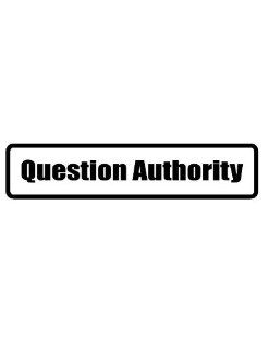 4" wide QUESTION AUTHORITY. Printed funny saying bumper sticker decal for any smooth surface such as windows bumpers laptops or any smooth surface. 