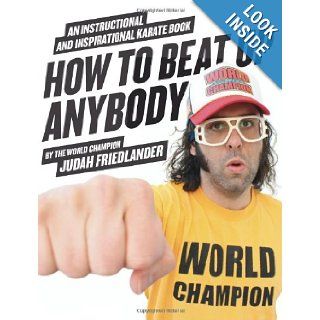 How to Beat Up Anybody: An Instructional and Inspirational Karate Book by the World Champion: Judah Friedlander: 9780061969775: Books