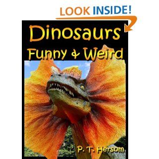 Dinosaurs Funny & Weird Extinct Animals   Learn with Amazing Dinosaur Pictures and Fun Facts About Dinosaur Fossils, Names and More, A Kids Book About Dinosaurs (Funny & Weird Animals Series)   Kindle edition by P. T. Hersom. Children Kindle eBooks