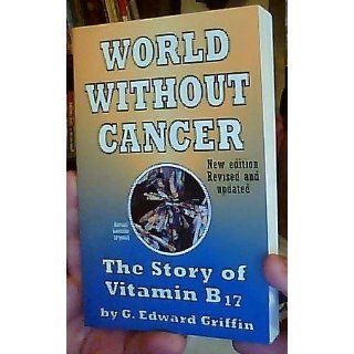 World Without Cancer: The Story of Vitamin B17: G. Edward Griffin: 9780912986197: Books