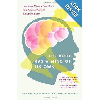 The Body Has a Mind of Its Own: How Body Maps in Your Brain Help You Do (Almost) Everything Better: Sandra Blakeslee, Matthew Blakeslee: 9780812975277: Books