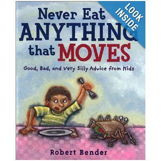 Never Eat Anything that Moves!: Good, Bad, and Very Silly Advice from Kids (9780803726406): Robert Bender: Books