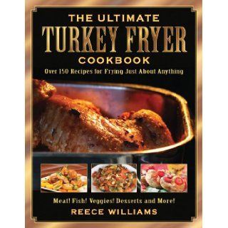 The Ultimate Turkey Fryer Cookbook: Over 150 Recipes for Frying Just About Anything: Reece Williams: Books
