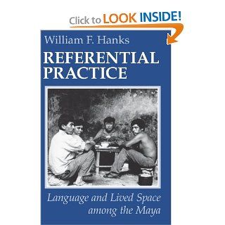 Referential Practice: Language and Lived Space among the Maya (Artech House Telecommunications) (9780226315461): William F. Hanks: Books